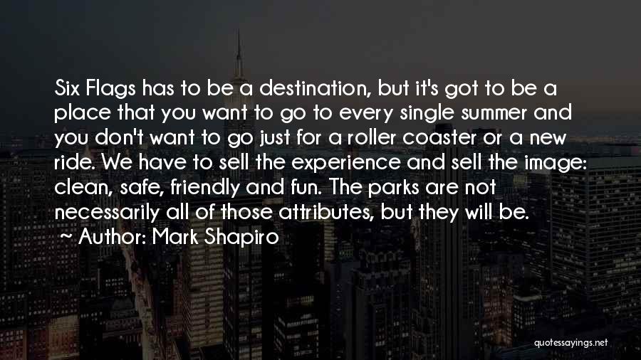 Mark Shapiro Quotes: Six Flags Has To Be A Destination, But It's Got To Be A Place That You Want To Go To