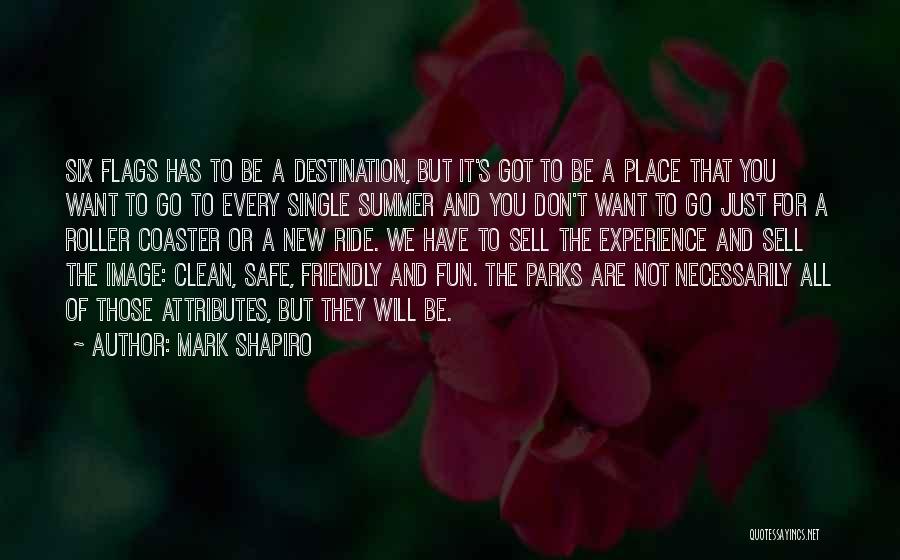 Mark Shapiro Quotes: Six Flags Has To Be A Destination, But It's Got To Be A Place That You Want To Go To