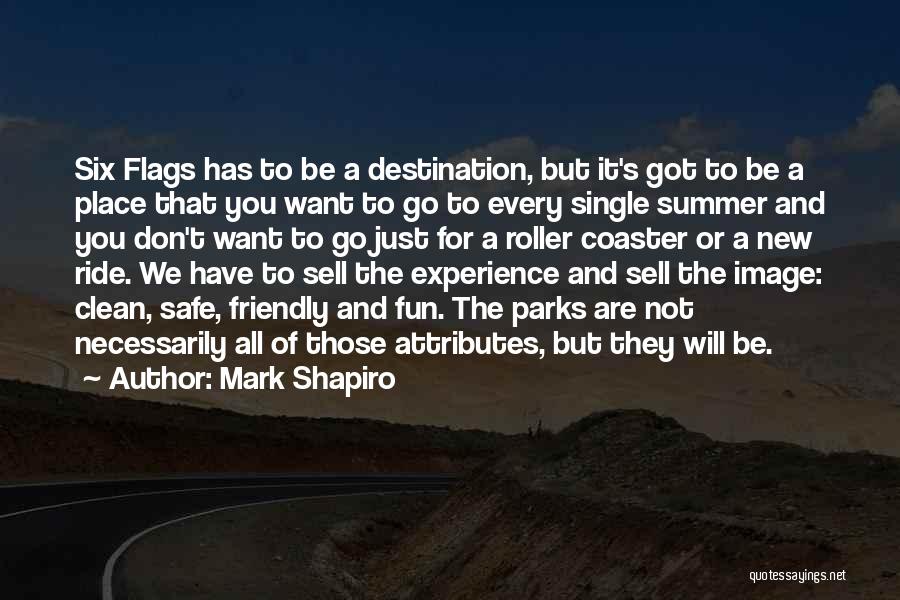 Mark Shapiro Quotes: Six Flags Has To Be A Destination, But It's Got To Be A Place That You Want To Go To