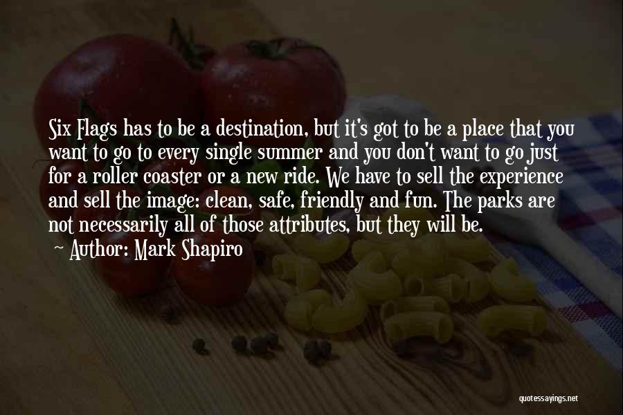 Mark Shapiro Quotes: Six Flags Has To Be A Destination, But It's Got To Be A Place That You Want To Go To