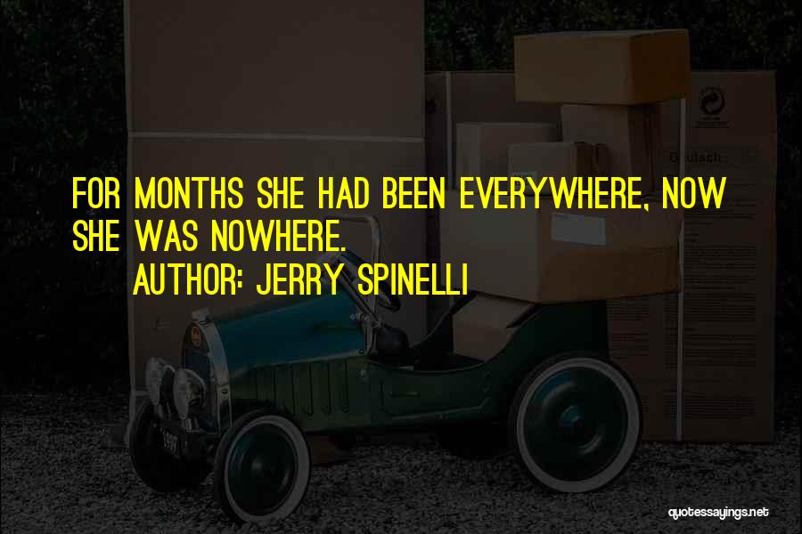 Jerry Spinelli Quotes: For Months She Had Been Everywhere, Now She Was Nowhere.