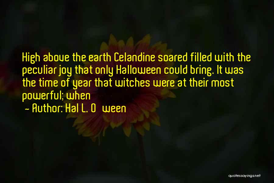 Hal L. O'ween Quotes: High Above The Earth Celandine Soared Filled With The Peculiar Joy That Only Halloween Could Bring. It Was The Time