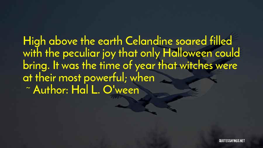 Hal L. O'ween Quotes: High Above The Earth Celandine Soared Filled With The Peculiar Joy That Only Halloween Could Bring. It Was The Time