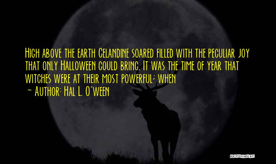 Hal L. O'ween Quotes: High Above The Earth Celandine Soared Filled With The Peculiar Joy That Only Halloween Could Bring. It Was The Time