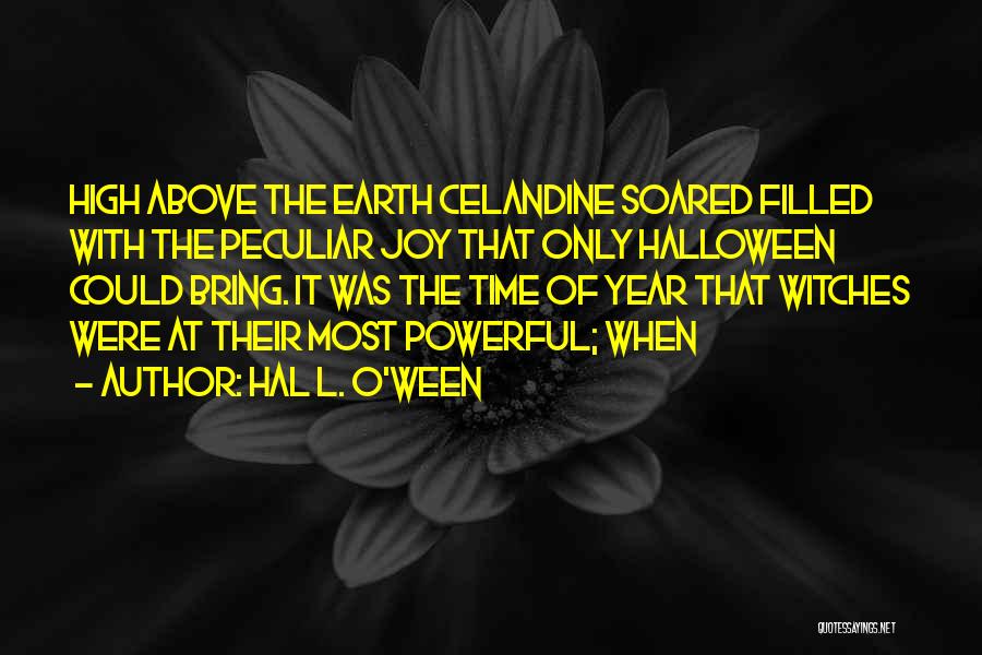 Hal L. O'ween Quotes: High Above The Earth Celandine Soared Filled With The Peculiar Joy That Only Halloween Could Bring. It Was The Time