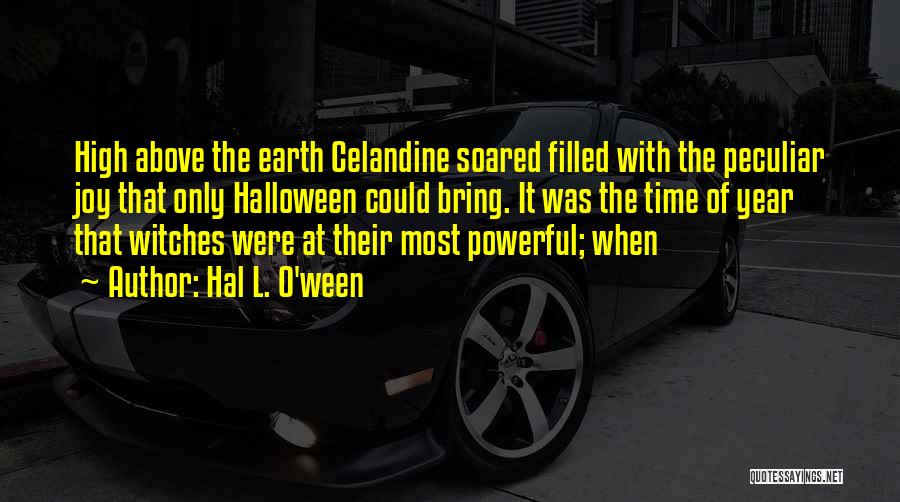 Hal L. O'ween Quotes: High Above The Earth Celandine Soared Filled With The Peculiar Joy That Only Halloween Could Bring. It Was The Time