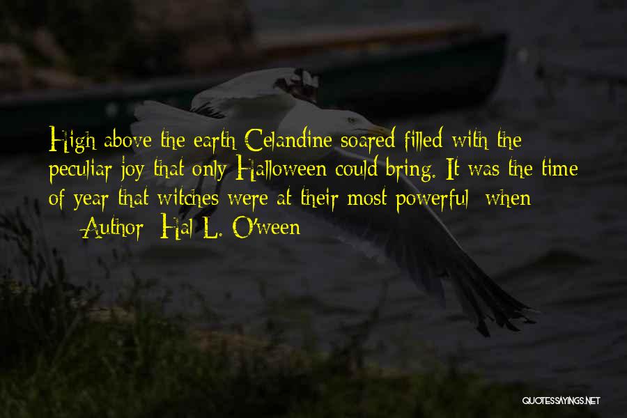 Hal L. O'ween Quotes: High Above The Earth Celandine Soared Filled With The Peculiar Joy That Only Halloween Could Bring. It Was The Time
