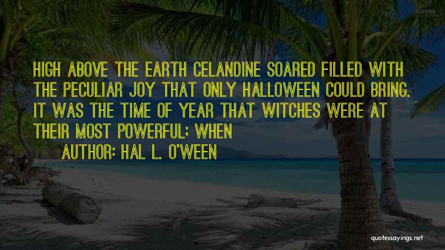 Hal L. O'ween Quotes: High Above The Earth Celandine Soared Filled With The Peculiar Joy That Only Halloween Could Bring. It Was The Time