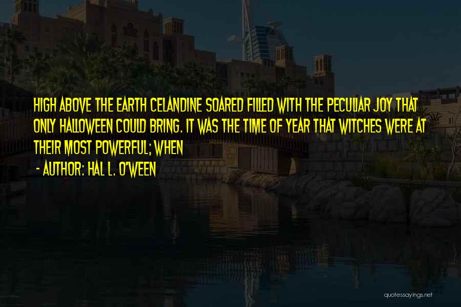 Hal L. O'ween Quotes: High Above The Earth Celandine Soared Filled With The Peculiar Joy That Only Halloween Could Bring. It Was The Time