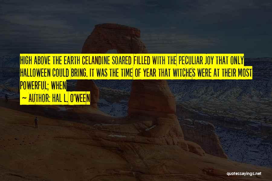 Hal L. O'ween Quotes: High Above The Earth Celandine Soared Filled With The Peculiar Joy That Only Halloween Could Bring. It Was The Time