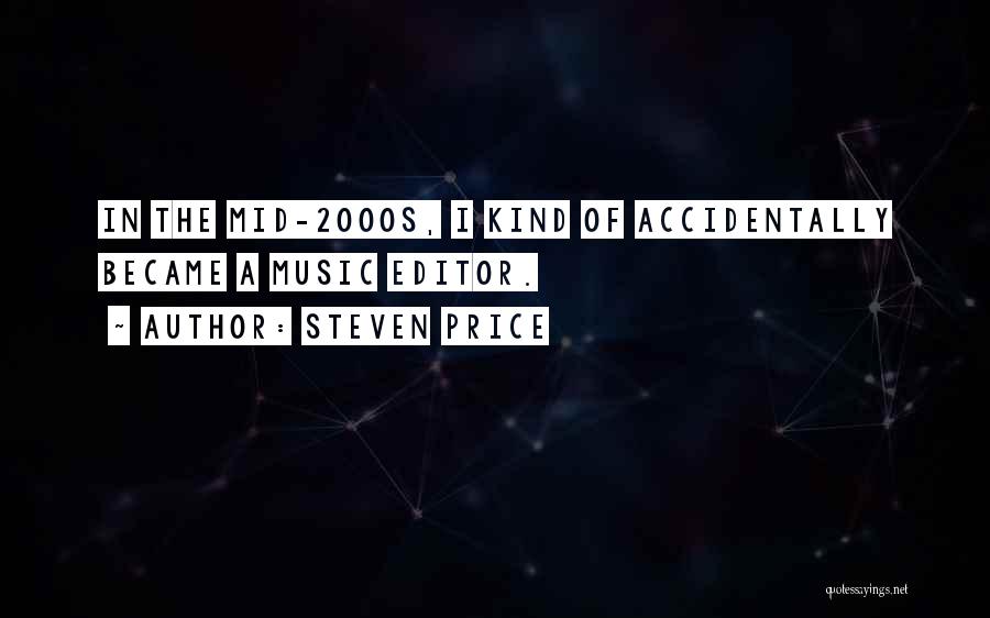 Steven Price Quotes: In The Mid-2000s, I Kind Of Accidentally Became A Music Editor.