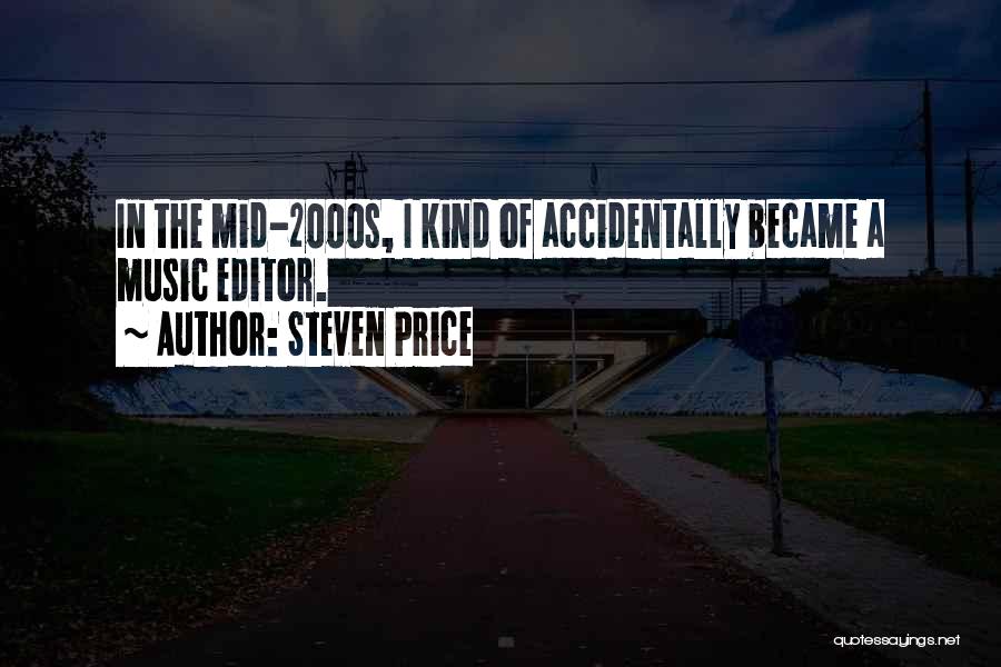 Steven Price Quotes: In The Mid-2000s, I Kind Of Accidentally Became A Music Editor.