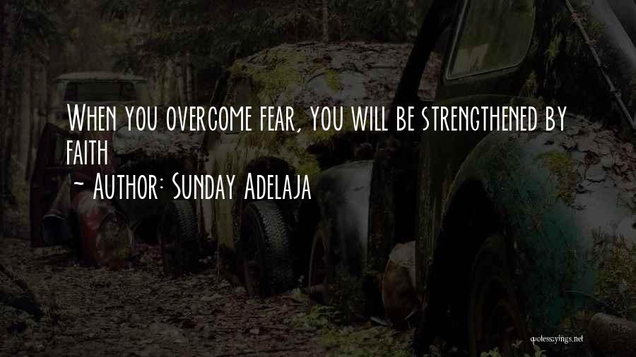 Sunday Adelaja Quotes: When You Overcome Fear, You Will Be Strengthened By Faith