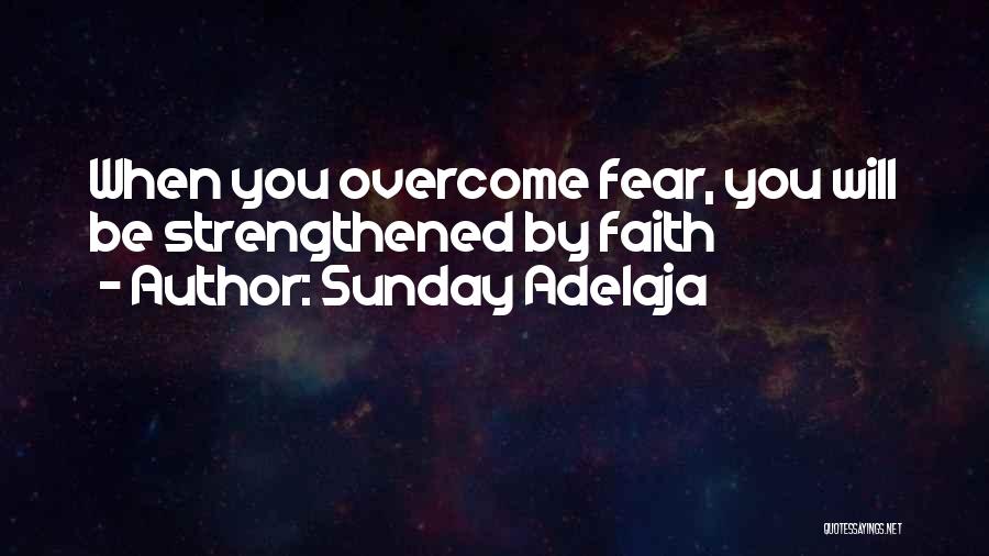 Sunday Adelaja Quotes: When You Overcome Fear, You Will Be Strengthened By Faith