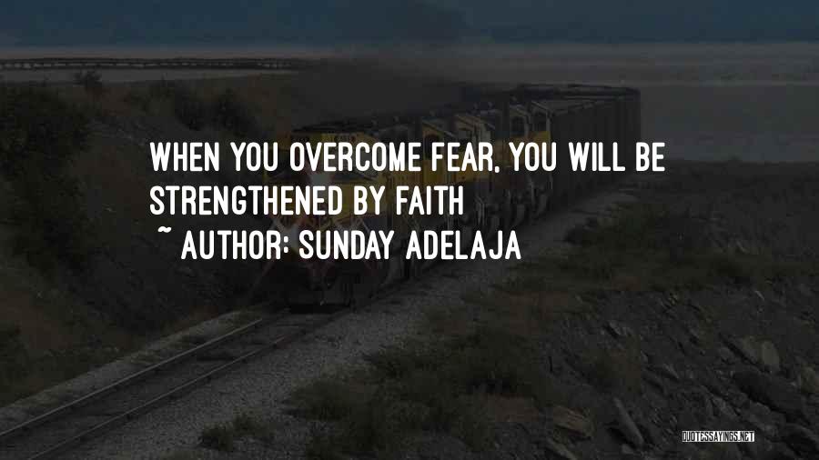 Sunday Adelaja Quotes: When You Overcome Fear, You Will Be Strengthened By Faith
