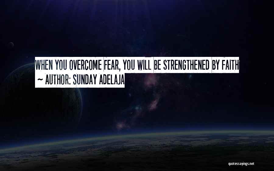 Sunday Adelaja Quotes: When You Overcome Fear, You Will Be Strengthened By Faith