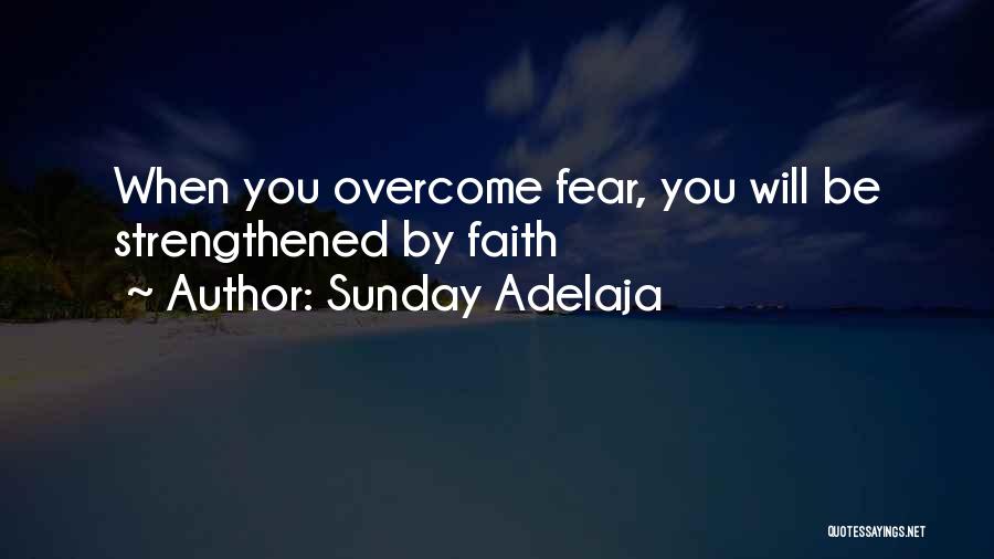 Sunday Adelaja Quotes: When You Overcome Fear, You Will Be Strengthened By Faith