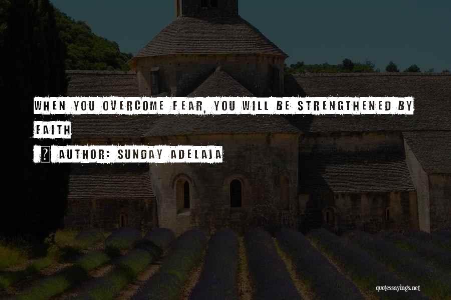 Sunday Adelaja Quotes: When You Overcome Fear, You Will Be Strengthened By Faith