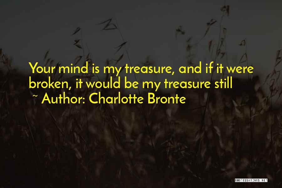 Charlotte Bronte Quotes: Your Mind Is My Treasure, And If It Were Broken, It Would Be My Treasure Still