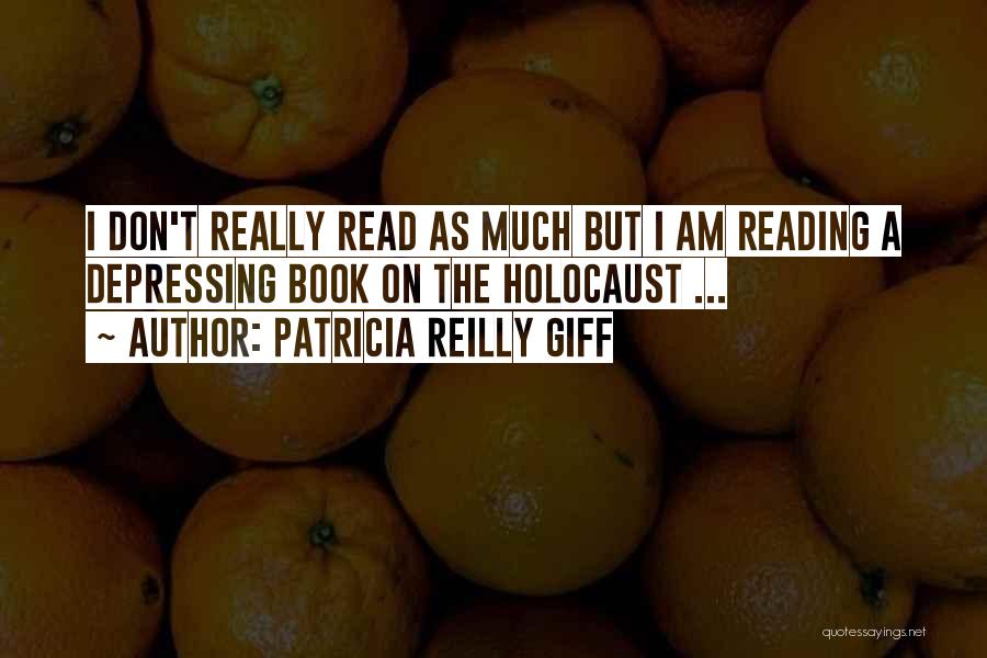 Patricia Reilly Giff Quotes: I Don't Really Read As Much But I Am Reading A Depressing Book On The Holocaust ...