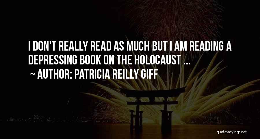 Patricia Reilly Giff Quotes: I Don't Really Read As Much But I Am Reading A Depressing Book On The Holocaust ...