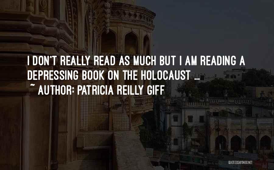 Patricia Reilly Giff Quotes: I Don't Really Read As Much But I Am Reading A Depressing Book On The Holocaust ...