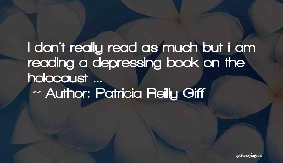 Patricia Reilly Giff Quotes: I Don't Really Read As Much But I Am Reading A Depressing Book On The Holocaust ...