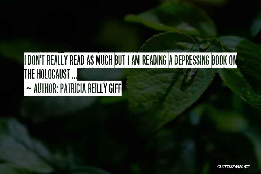 Patricia Reilly Giff Quotes: I Don't Really Read As Much But I Am Reading A Depressing Book On The Holocaust ...
