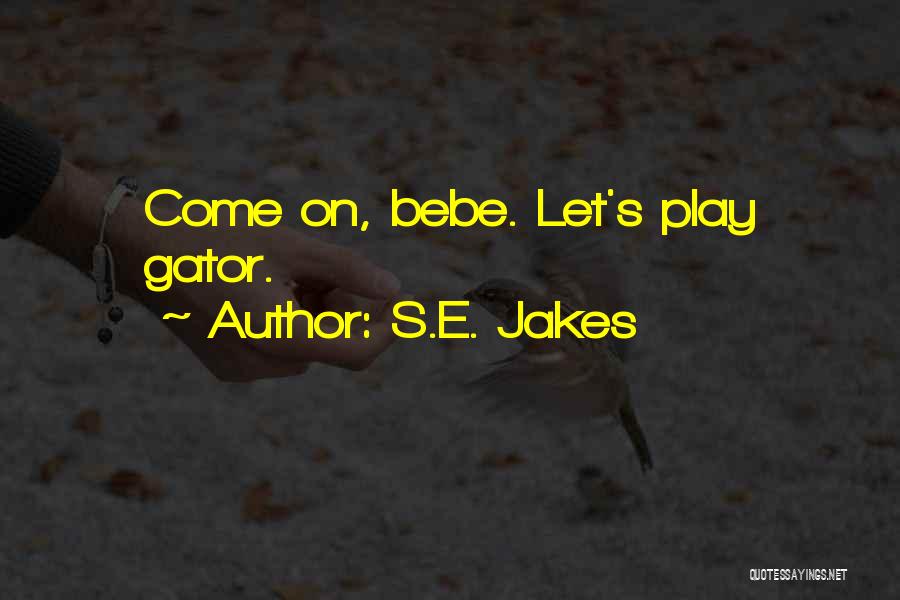 S.E. Jakes Quotes: Come On, Bebe. Let's Play Gator.