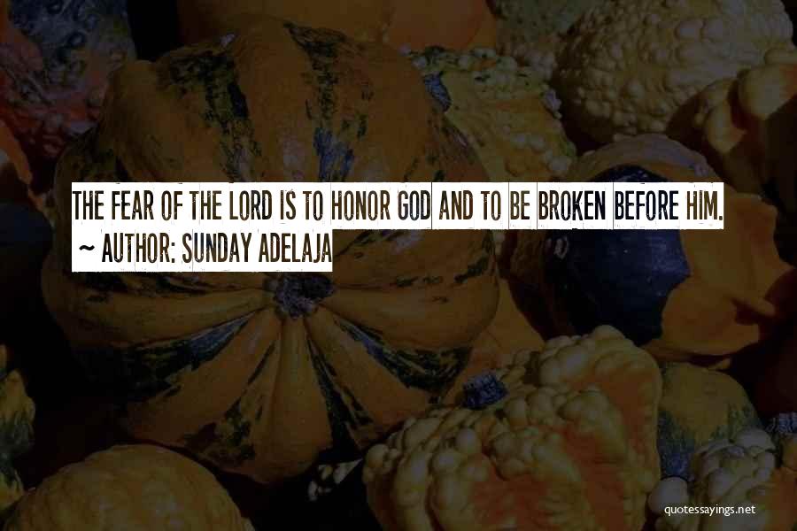 Sunday Adelaja Quotes: The Fear Of The Lord Is To Honor God And To Be Broken Before Him.