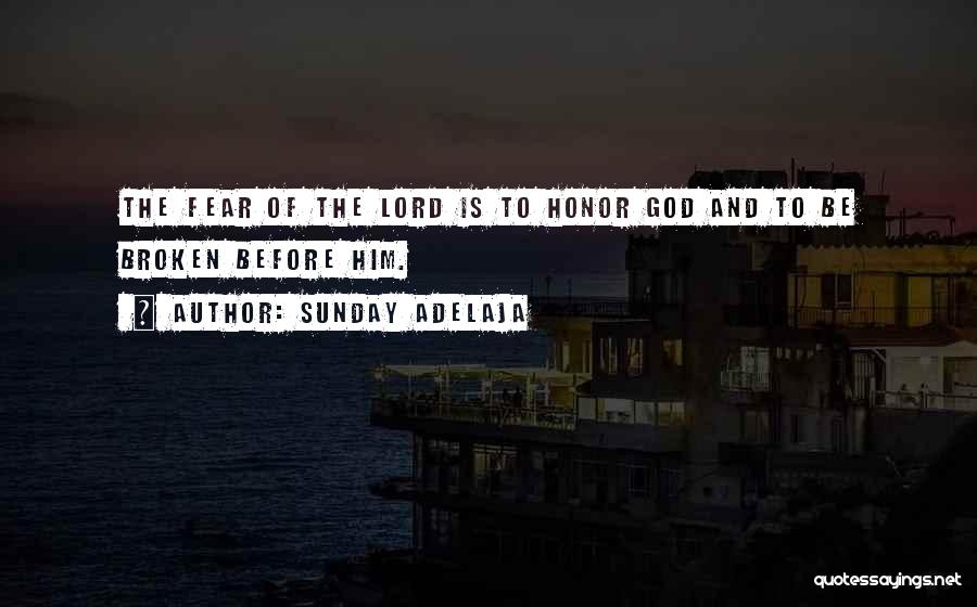 Sunday Adelaja Quotes: The Fear Of The Lord Is To Honor God And To Be Broken Before Him.