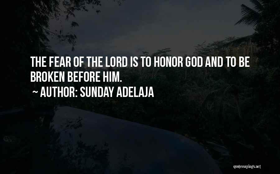 Sunday Adelaja Quotes: The Fear Of The Lord Is To Honor God And To Be Broken Before Him.
