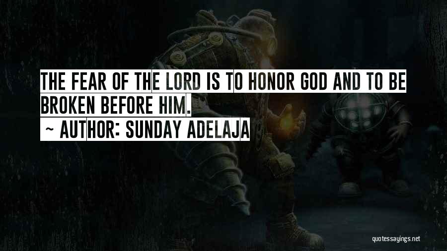 Sunday Adelaja Quotes: The Fear Of The Lord Is To Honor God And To Be Broken Before Him.