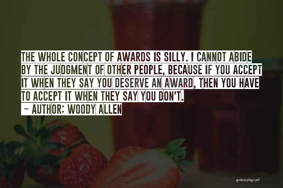 Woody Allen Quotes: The Whole Concept Of Awards Is Silly. I Cannot Abide By The Judgment Of Other People, Because If You Accept