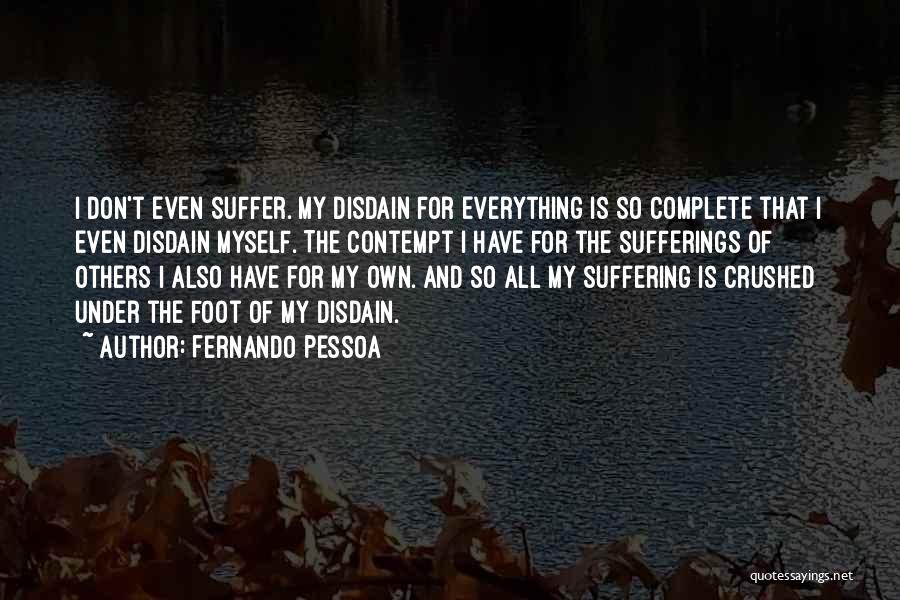 Fernando Pessoa Quotes: I Don't Even Suffer. My Disdain For Everything Is So Complete That I Even Disdain Myself. The Contempt I Have