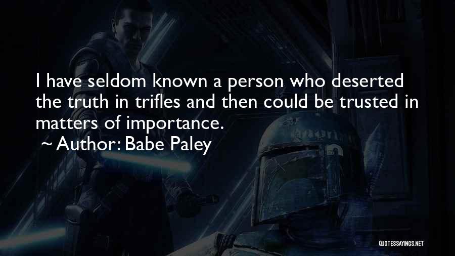 Babe Paley Quotes: I Have Seldom Known A Person Who Deserted The Truth In Trifles And Then Could Be Trusted In Matters Of