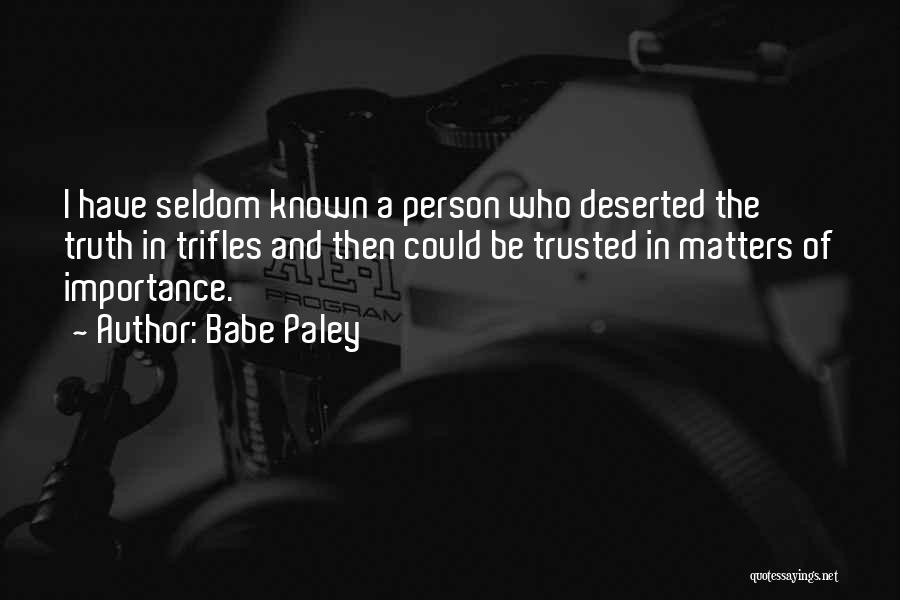 Babe Paley Quotes: I Have Seldom Known A Person Who Deserted The Truth In Trifles And Then Could Be Trusted In Matters Of