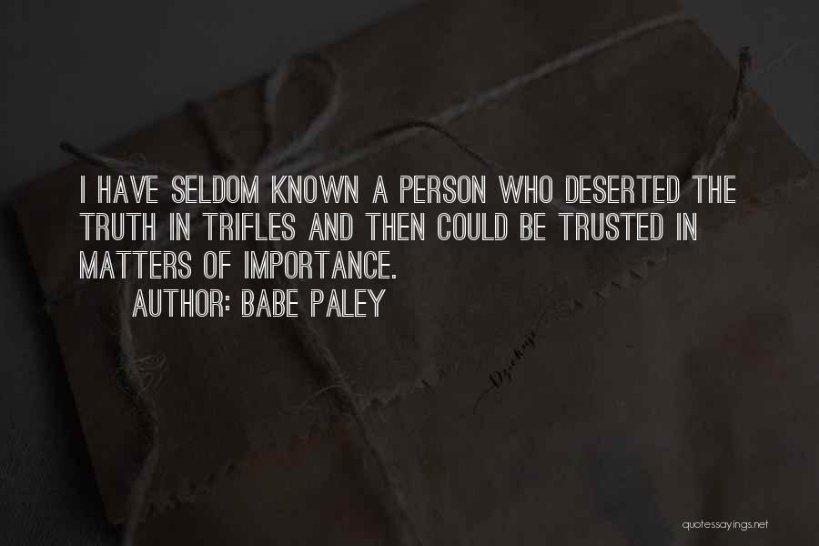 Babe Paley Quotes: I Have Seldom Known A Person Who Deserted The Truth In Trifles And Then Could Be Trusted In Matters Of