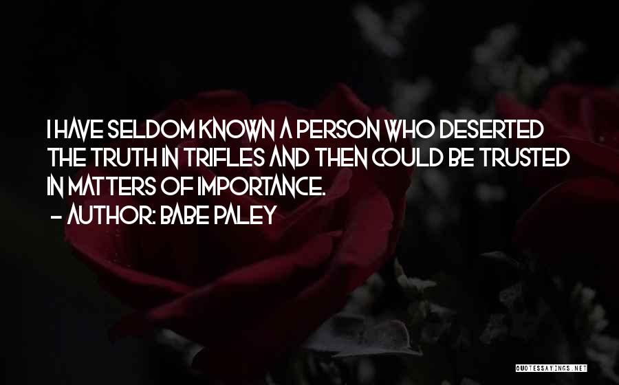 Babe Paley Quotes: I Have Seldom Known A Person Who Deserted The Truth In Trifles And Then Could Be Trusted In Matters Of