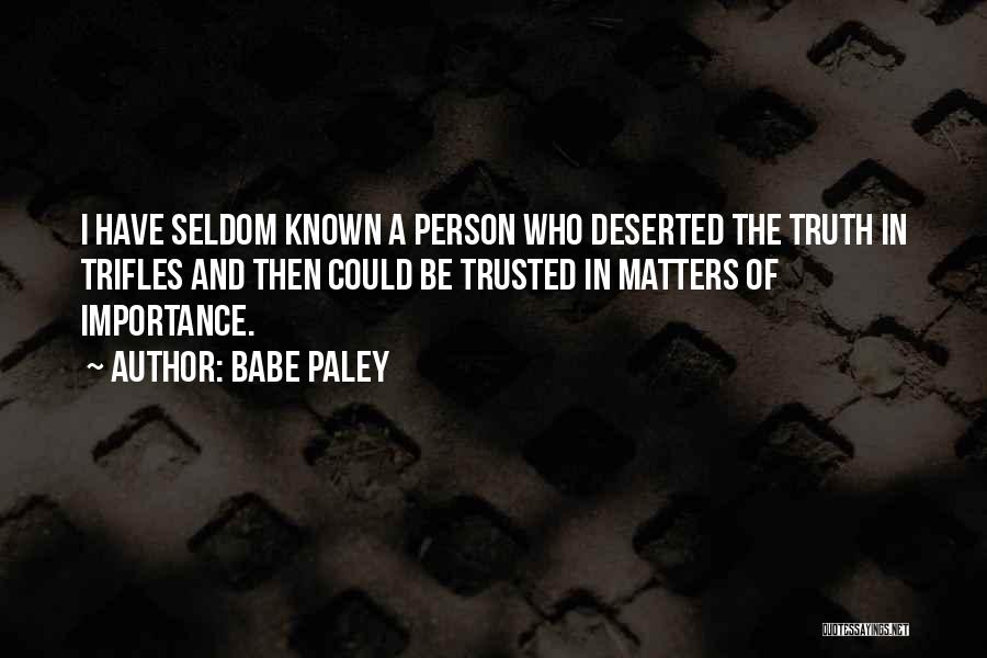 Babe Paley Quotes: I Have Seldom Known A Person Who Deserted The Truth In Trifles And Then Could Be Trusted In Matters Of