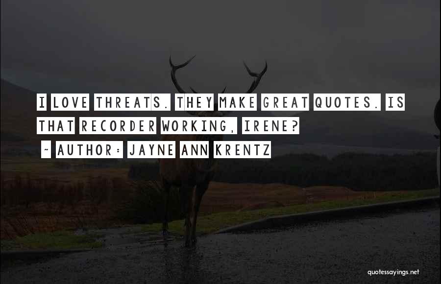 Jayne Ann Krentz Quotes: I Love Threats. They Make Great Quotes. Is That Recorder Working, Irene?