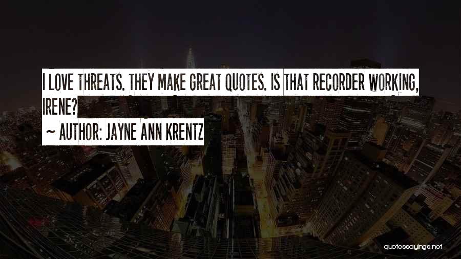Jayne Ann Krentz Quotes: I Love Threats. They Make Great Quotes. Is That Recorder Working, Irene?