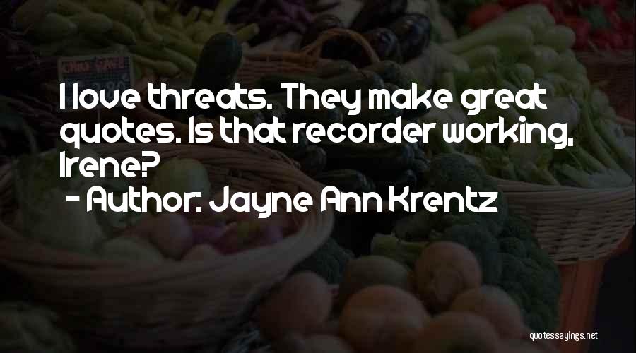 Jayne Ann Krentz Quotes: I Love Threats. They Make Great Quotes. Is That Recorder Working, Irene?
