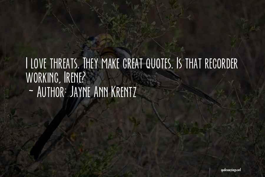 Jayne Ann Krentz Quotes: I Love Threats. They Make Great Quotes. Is That Recorder Working, Irene?