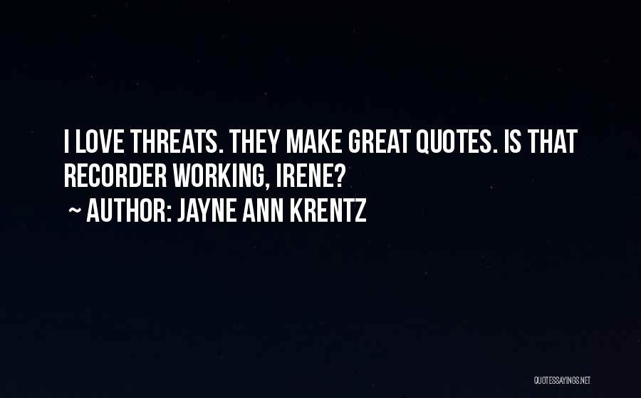 Jayne Ann Krentz Quotes: I Love Threats. They Make Great Quotes. Is That Recorder Working, Irene?