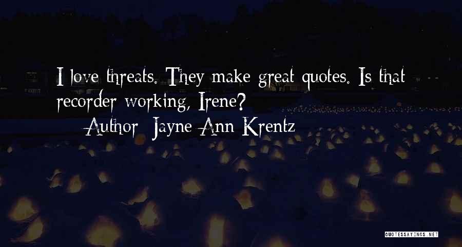 Jayne Ann Krentz Quotes: I Love Threats. They Make Great Quotes. Is That Recorder Working, Irene?