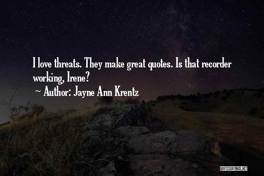 Jayne Ann Krentz Quotes: I Love Threats. They Make Great Quotes. Is That Recorder Working, Irene?