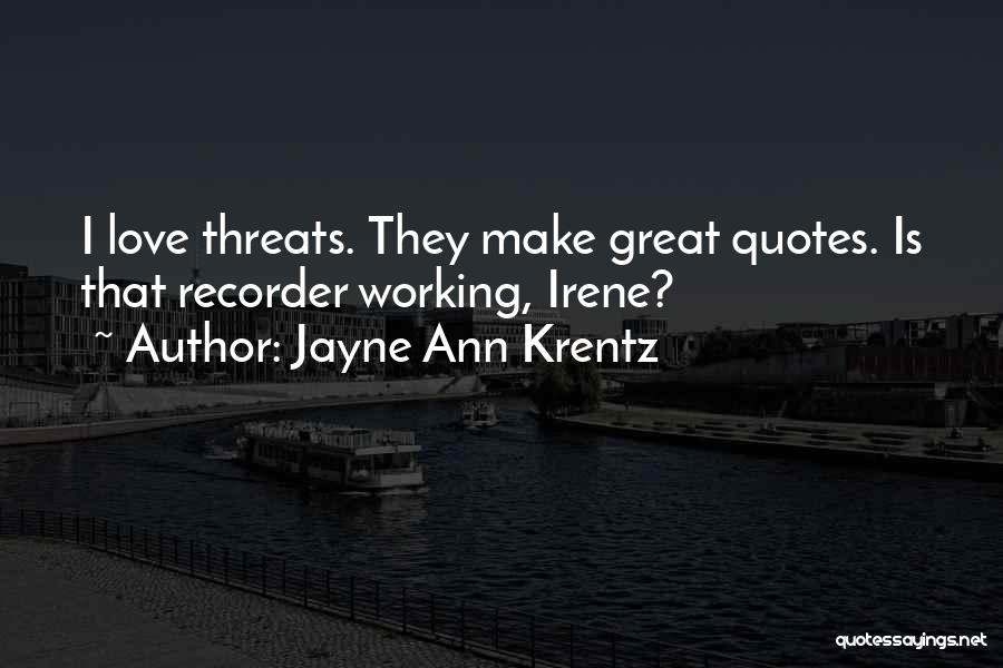 Jayne Ann Krentz Quotes: I Love Threats. They Make Great Quotes. Is That Recorder Working, Irene?
