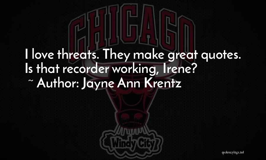 Jayne Ann Krentz Quotes: I Love Threats. They Make Great Quotes. Is That Recorder Working, Irene?