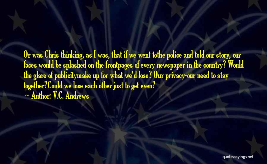 V.C. Andrews Quotes: Or Was Chris Thinking, As I Was, That If We Went Tothe Police And Told Our Story, Our Faces Would